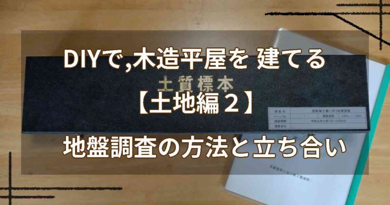 DIYで,木造平屋を 建てる【土地編２】地盤調査の方法と立ち合い