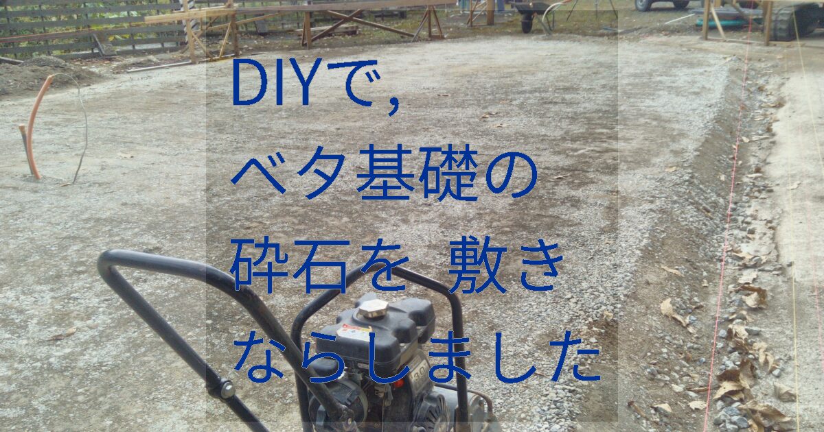 DIYでベタ基礎の砕石を敷きならしました.