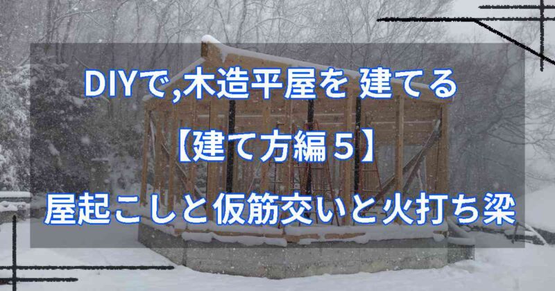 DIYで,木造平屋を建てる【建て方編５】屋起こしと仮筋交いと火打ち梁